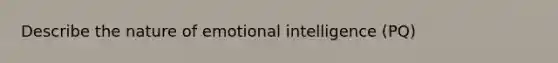 Describe the nature of emotional intelligence (PQ)