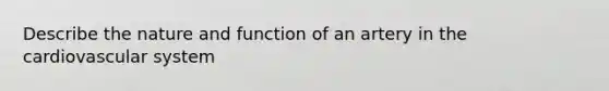 Describe the nature and function of an artery in the cardiovascular system