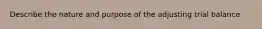 Describe the nature and purpose of the adjusting trial balance