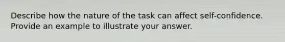 Describe how the nature of the task can affect self-confidence. Provide an example to illustrate your answer.