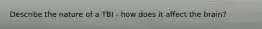 Describe the nature of a TBI - how does it affect the brain?