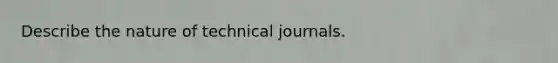 Describe the nature of technical journals.