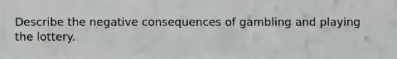 Describe the negative consequences of gambling and playing the lottery.