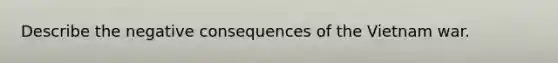 Describe the negative consequences of the Vietnam war.