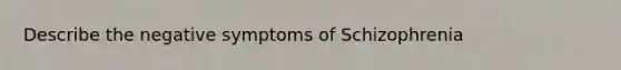 Describe the negative symptoms of Schizophrenia