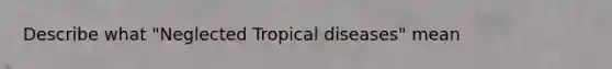 Describe what "Neglected Tropical diseases" mean