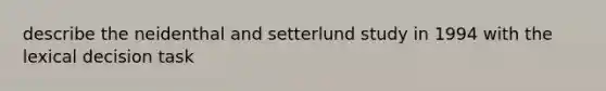 describe the neidenthal and setterlund study in 1994 with the lexical decision task