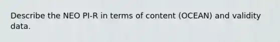 Describe the NEO PI-R in terms of content (OCEAN) and validity data.