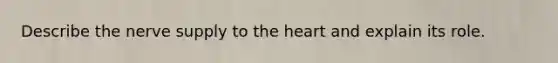 Describe the nerve supply to <a href='https://www.questionai.com/knowledge/kya8ocqc6o-the-heart' class='anchor-knowledge'>the heart</a> and explain its role.