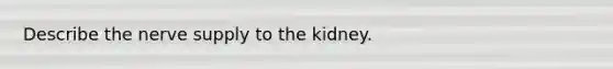 Describe the nerve supply to the kidney.