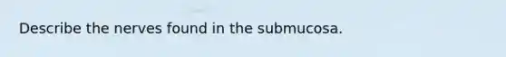 Describe the nerves found in the submucosa.