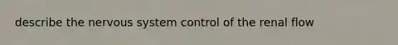 describe the nervous system control of the renal flow