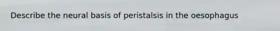 Describe the neural basis of peristalsis in the oesophagus