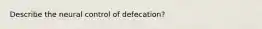 Describe the neural control of defecation?