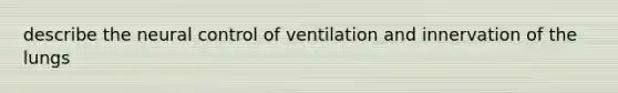 describe the neural control of ventilation and innervation of the lungs