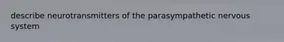 describe neurotransmitters of the parasympathetic nervous system