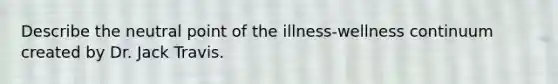 Describe the neutral point of the illness-wellness continuum created by Dr. Jack Travis.