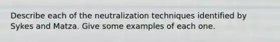 Describe each of the neutralization techniques identified by Sykes and Matza. Give some examples of each one.