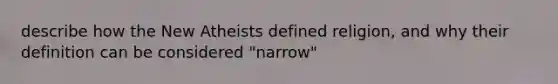 describe how the New Atheists defined religion, and why their definition can be considered "narrow"