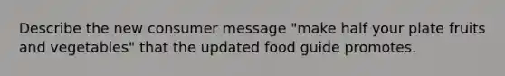 Describe the new consumer message "make half your plate fruits and vegetables" that the updated food guide promotes.