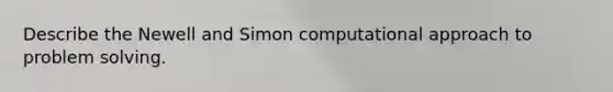 Describe the Newell and Simon computational approach to <a href='https://www.questionai.com/knowledge/kZi0diIlxK-problem-solving' class='anchor-knowledge'>problem solving</a>.