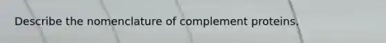 Describe the nomenclature of complement proteins.