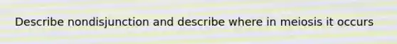 Describe nondisjunction and describe where in meiosis it occurs