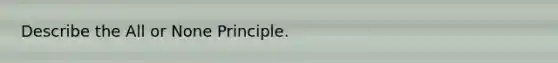 Describe the All or None Principle.