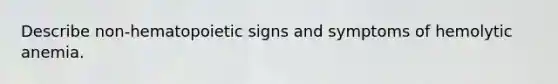 Describe non-hematopoietic signs and symptoms of hemolytic anemia.