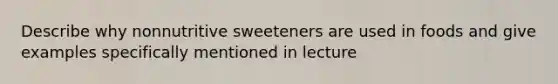 Describe why nonnutritive sweeteners are used in foods and give examples specifically mentioned in lecture