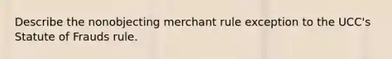 Describe the nonobjecting merchant rule exception to the UCC's Statute of Frauds rule.