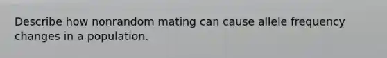 Describe how nonrandom mating can cause allele frequency changes in a population.