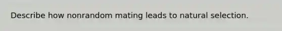 Describe how nonrandom mating leads to natural selection.