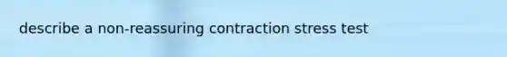 describe a non-reassuring contraction stress test