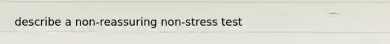 describe a non-reassuring non-stress test