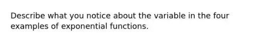 Describe what you notice about the variable in the four examples of exponential functions.