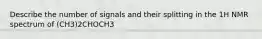 Describe the number of signals and their splitting in the 1H NMR spectrum of (CH3)2CHOCH3