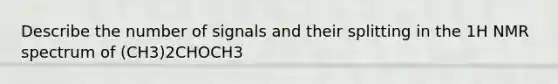 Describe the number of signals and their splitting in the 1H NMR spectrum of (CH3)2CHOCH3