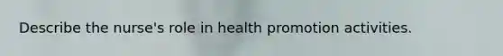 Describe the nurse's role in health promotion activities.