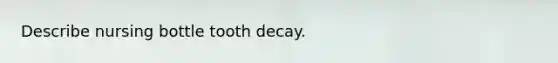 Describe nursing bottle tooth decay.