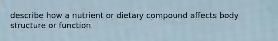 describe how a nutrient or dietary compound affects body structure or function