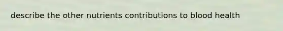 describe the other nutrients contributions to blood health