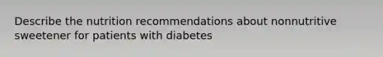 Describe the nutrition recommendations about nonnutritive sweetener for patients with diabetes