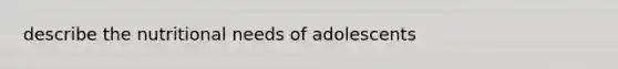 describe the nutritional needs of adolescents