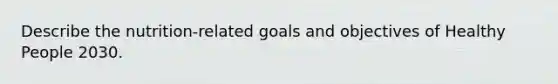 Describe the nutrition-related goals and objectives of Healthy People 2030.