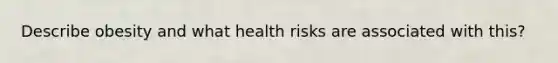 Describe obesity and what health risks are associated with this?