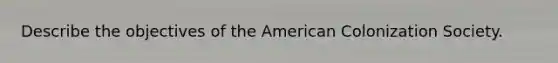 Describe the objectives of the American Colonization Society.