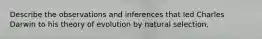 Describe the observations and inferences that led Charles Darwin to his theory of evolution by natural selection.