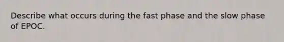 Describe what occurs during the fast phase and the slow phase of EPOC.