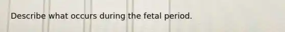 Describe what occurs during the fetal period.